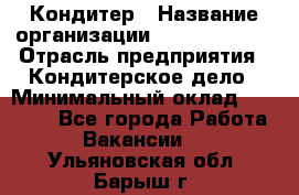 Кондитер › Название организации ­ Dia Service › Отрасль предприятия ­ Кондитерское дело › Минимальный оклад ­ 25 000 - Все города Работа » Вакансии   . Ульяновская обл.,Барыш г.